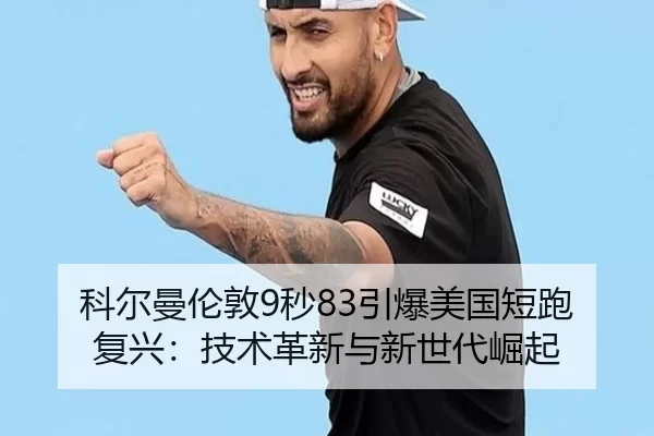 科尔曼伦敦9秒83引爆美国短跑复兴：技术革新与新世代崛起